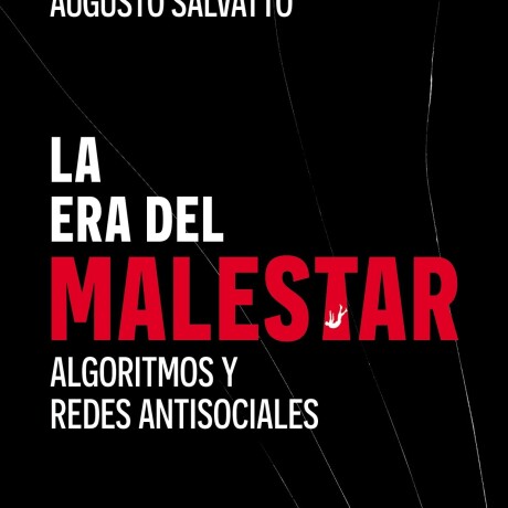 LA ERA DEL MALESTAR - ALGORITMOS Y REDES ANTISOCIALES LA ERA DEL MALESTAR - ALGORITMOS Y REDES ANTISOCIALES