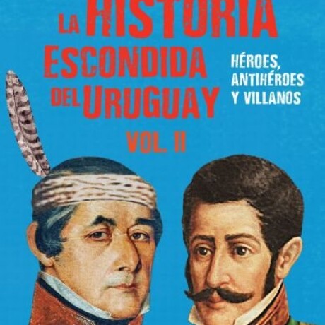 LA HISTORIA ESCONDIDA DEL URUGUAY VOL. II LA HISTORIA ESCONDIDA DEL URUGUAY VOL. II