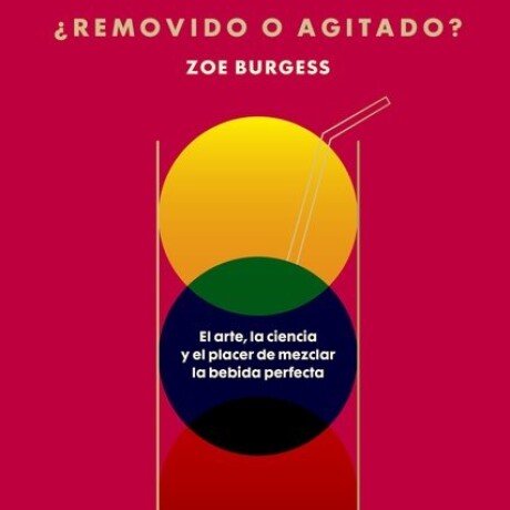 ¿REMOVIDO O AGITADO? - EL ARTE, LA CIENCIA Y EL PLACER DE MEZCLAR LA BEBIDA PERFECTA ¿REMOVIDO O AGITADO? - EL ARTE, LA CIENCIA Y EL PLACER DE MEZCLAR LA BEBIDA PERFECTA