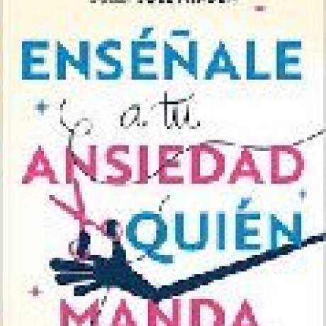 ENSEÑALE A TU ANSIEDAD QUIEN MANDA ENSEÑALE A TU ANSIEDAD QUIEN MANDA