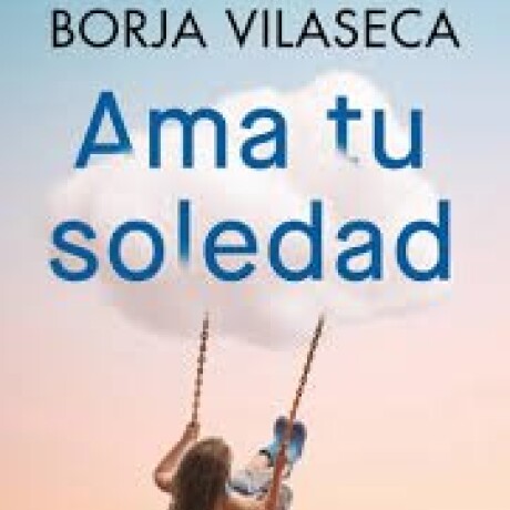 AMA TU SOLEDAD AMA TU SOLEDAD