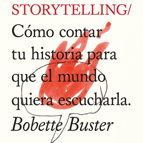 STORYTELLING/ COMO CONTAR TU HISTORIA PARA QUE EL MUNDO QUIERA ESCUCHARLA STORYTELLING/ COMO CONTAR TU HISTORIA PARA QUE EL MUNDO QUIERA ESCUCHARLA