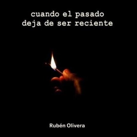 CUANDO EL PASADO DEJA DE SER RECIENTE CUANDO EL PASADO DEJA DE SER RECIENTE