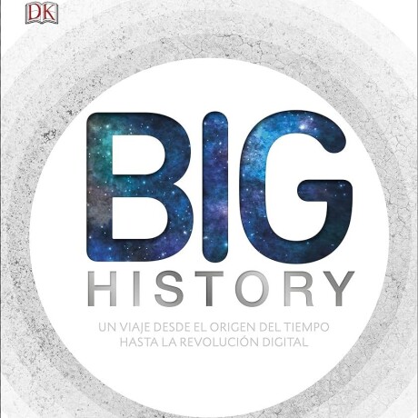 BIG HISTORY. UN VIAJE DESDE EL ORIGEN DEL TIEMPO HASTA LA REVOLUCION DIGITAL BIG HISTORY. UN VIAJE DESDE EL ORIGEN DEL TIEMPO HASTA LA REVOLUCION DIGITAL