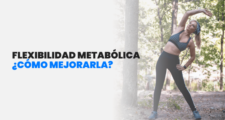 Flexibilidad metabólica ¿Cómo mejorarla?
