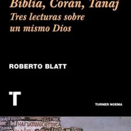 BIBLIA, CORAN, TANAJ. TRES LECTURAS SOBRE UN MISMO DIOS BIBLIA, CORAN, TANAJ. TRES LECTURAS SOBRE UN MISMO DIOS