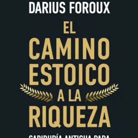 EL CAMINO ESTOICO A LA RIQUEZA EL CAMINO ESTOICO A LA RIQUEZA