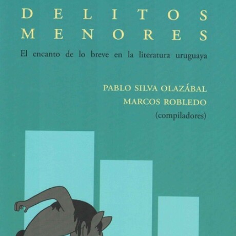 DELITOS MENORES. EL ENCANTO DE LO BREVE EN LA LITERATURA URUGUAYA DELITOS MENORES. EL ENCANTO DE LO BREVE EN LA LITERATURA URUGUAYA