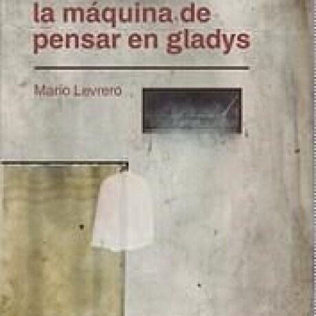 MAQUINA DE PENSAR EN GLADYS, LA MAQUINA DE PENSAR EN GLADYS, LA