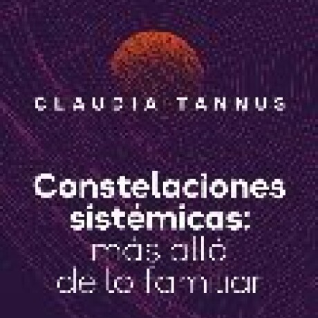 CONSTELACIONES SISTEMATICAS - MAS ALLA DE LO FAMILIAR CONSTELACIONES SISTEMATICAS - MAS ALLA DE LO FAMILIAR