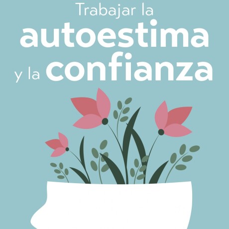 TRABAJAR LA AUTOESTIMA Y LA CONFIANZA TRABAJAR LA AUTOESTIMA Y LA CONFIANZA