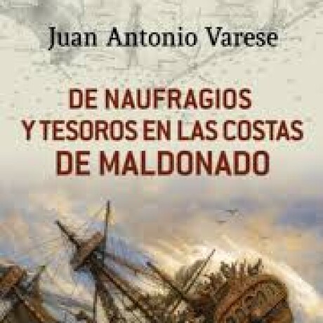 DE NAUFRAGIOS Y TESOROS EN LAS COSTAS DE MALDONADO DE NAUFRAGIOS Y TESOROS EN LAS COSTAS DE MALDONADO