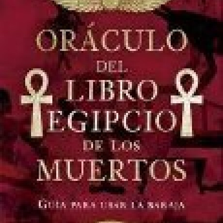 ORACULO DE LIBRO EGIPCIO DE LOS MUERTOS ORACULO DE LIBRO EGIPCIO DE LOS MUERTOS