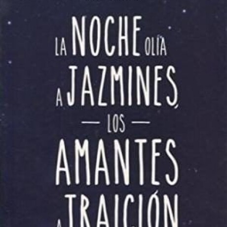 LA NOCHE OLIA A JAZMINES, LOS AMANTES A TRAICION LA NOCHE OLIA A JAZMINES, LOS AMANTES A TRAICION