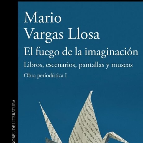 EL FUEGO DE LA IMAGINACION. LIBROS, ESCENARIOS, PANTALLAS Y MUSEOS. OBRA PERIODISTICA 1 EL FUEGO DE LA IMAGINACION. LIBROS, ESCENARIOS, PANTALLAS Y MUSEOS. OBRA PERIODISTICA 1