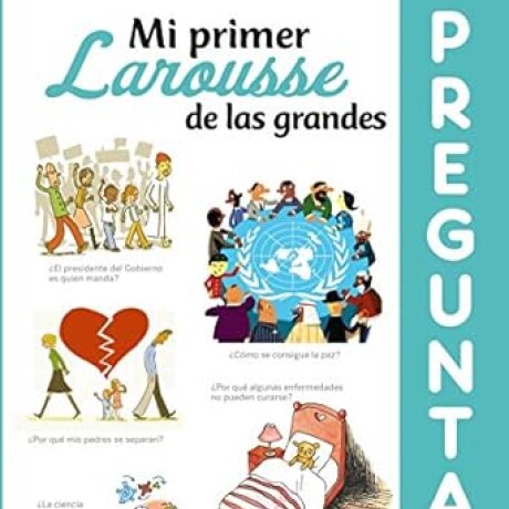 MI PRIMER LAROUSSE DE LAS GRANDES PREGUNTAS MI PRIMER LAROUSSE DE LAS GRANDES PREGUNTAS