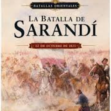 BATALLAS ORIENTALES - BATALLA DE SARANDI BATALLAS ORIENTALES - BATALLA DE SARANDI