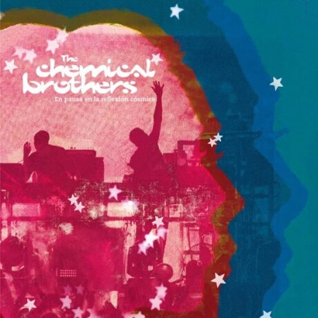 THE CHEMICAL BROTHERS - EN PAUSA EN LA REFLEXION COSMICA THE CHEMICAL BROTHERS - EN PAUSA EN LA REFLEXION COSMICA