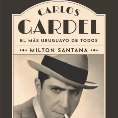 CARLOS GARDEL EL MAS URUGUAYO DE TODOS CARLOS GARDEL EL MAS URUGUAYO DE TODOS