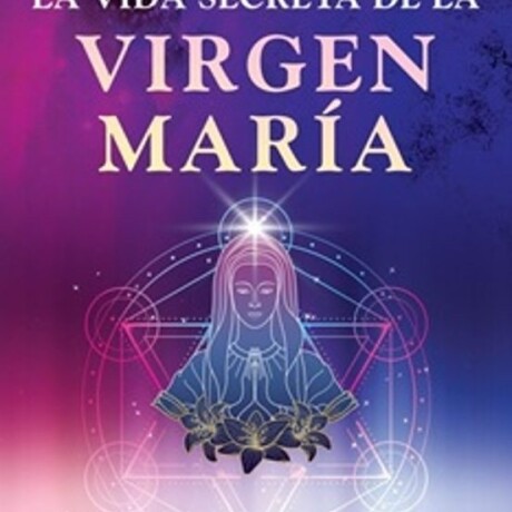 LA VIDA SECRETA DE LA VIRGEN MARIA LA VIDA SECRETA DE LA VIRGEN MARIA