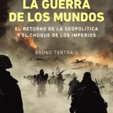 GUERRA DE LOS MUNDOS, LA EL RETORNO DE LA GEOPOLITICA Y EL CHOQUE DE LOS IMPERIOS GUERRA DE LOS MUNDOS, LA EL RETORNO DE LA GEOPOLITICA Y EL CHOQUE DE LOS IMPERIOS