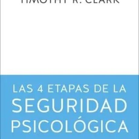LAS 4 ETAPAS DE LA SEGURIDAD PSICOLOGICA LAS 4 ETAPAS DE LA SEGURIDAD PSICOLOGICA