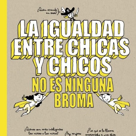 IGUALDAD ENTRE CHICAS Y CHICOS NO ES NINGUNA BROMA, LA IGUALDAD ENTRE CHICAS Y CHICOS NO ES NINGUNA BROMA, LA