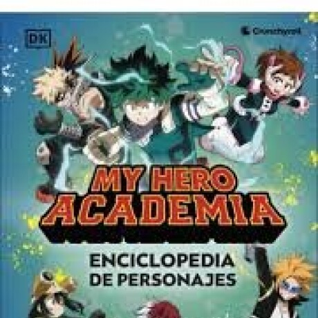 MY HERO ACADEMIA. ENCICLOPEDIA DE PERSONAJES MY HERO ACADEMIA. ENCICLOPEDIA DE PERSONAJES