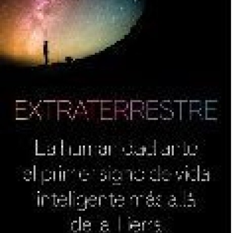 EXTRATERRESTRE LA HUMANIDAD ANTE EL PRIMER SIGNO DE VIDA INTELIGENTE MAS ALLA DE LA TIERRA EXTRATERRESTRE LA HUMANIDAD ANTE EL PRIMER SIGNO DE VIDA INTELIGENTE MAS ALLA DE LA TIERRA