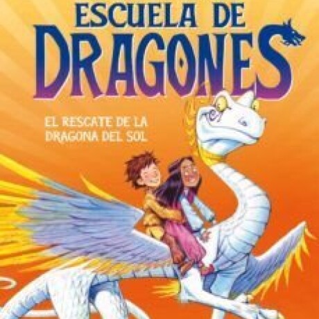 ESCUELA DE DRAGONES. EL RESCATE DE LA DRAGONA DEL SOL #2 ESCUELA DE DRAGONES. EL RESCATE DE LA DRAGONA DEL SOL #2