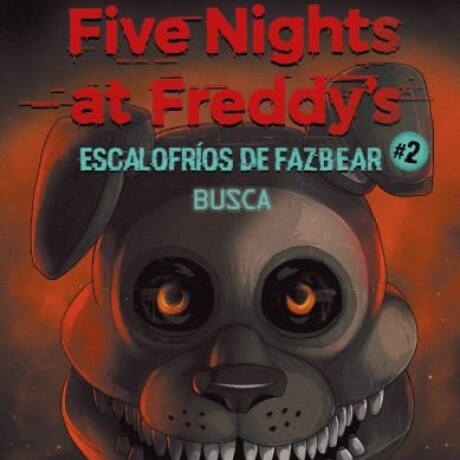 FIVE NIGHTS AT FREDDY S, ESCALOFRIOS DE FAZBEAR #2 BUSCA FIVE NIGHTS AT FREDDY S, ESCALOFRIOS DE FAZBEAR #2 BUSCA