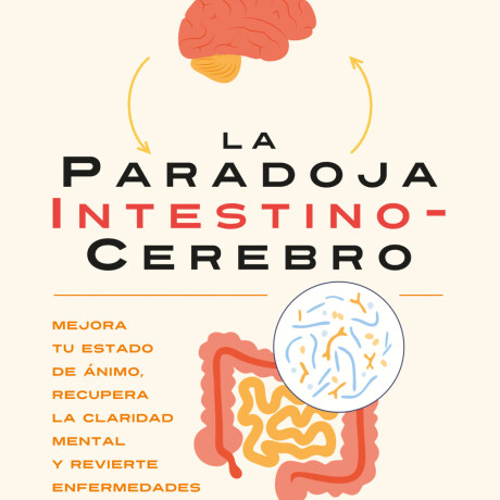 PARADOJA INTESTINO-CEREBRO, LA PARADOJA INTESTINO-CEREBRO, LA