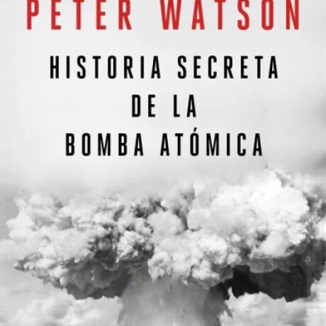 HISTORIA SECRETA DE LA BOMBA ATOMICA HISTORIA SECRETA DE LA BOMBA ATOMICA
