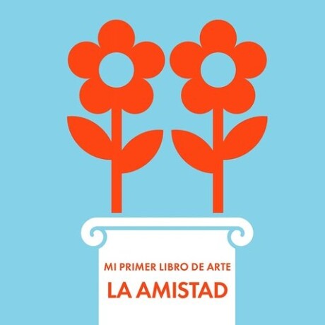MI PRIMER LIBRO DE ARTE. LA AMISTAD MI PRIMER LIBRO DE ARTE. LA AMISTAD