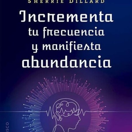 INCREMENTA TU FRECUENCIA Y MANIFIESTA ABUNDANCIA INCREMENTA TU FRECUENCIA Y MANIFIESTA ABUNDANCIA