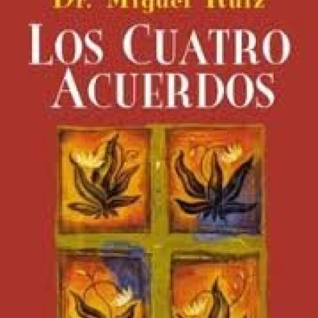 LOS CUATRO ACUERDOS LOS CUATRO ACUERDOS
