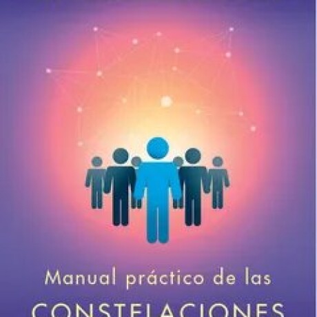 MANUAL PRACTICO DE CONSTELACIONES FAMILIARES MANUAL PRACTICO DE CONSTELACIONES FAMILIARES