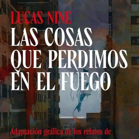 LAS COSAS QUE PERDIMOS EN EL FUEGO ( NOVELA GRAFICA) LAS COSAS QUE PERDIMOS EN EL FUEGO ( NOVELA GRAFICA)