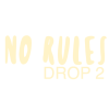 NO RULES - DROP 2