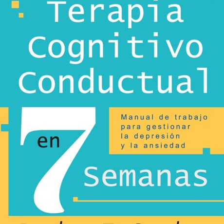 TERAPIA COGNITIVO CONDUCTUAL EN 7 SEMANAS TERAPIA COGNITIVO CONDUCTUAL EN 7 SEMANAS