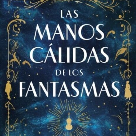 LAS MANOS CALIDAS DE LOS FANTASMAS LAS MANOS CALIDAS DE LOS FANTASMAS