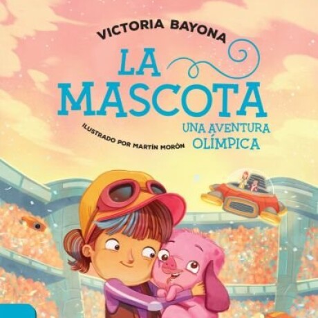 LA MASCOTA UNA AVENTURA OLIMPICA LA MASCOTA UNA AVENTURA OLIMPICA