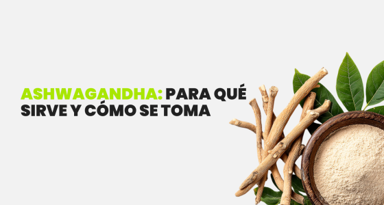 Ashwagandha: Para qué sirve y cómo se toma