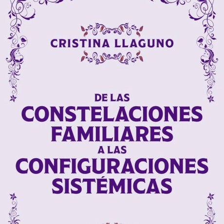 DE LAS CONSTELACIONES FAMILIARES A LAS CONFIGURACIONES SISTEMICAS DE LAS CONSTELACIONES FAMILIARES A LAS CONFIGURACIONES SISTEMICAS