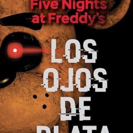 FIVE NIGHTS AT FREDDY S. LOS OJOS DE PLATA FIVE NIGHTS AT FREDDY S. LOS OJOS DE PLATA