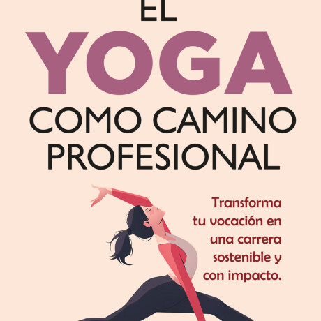 YOGA COMO CAMINO PROFESIONAL, EL YOGA COMO CAMINO PROFESIONAL, EL