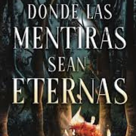 DONDE LAS MENTIRAS SEAN ETERNAS DONDE LAS MENTIRAS SEAN ETERNAS