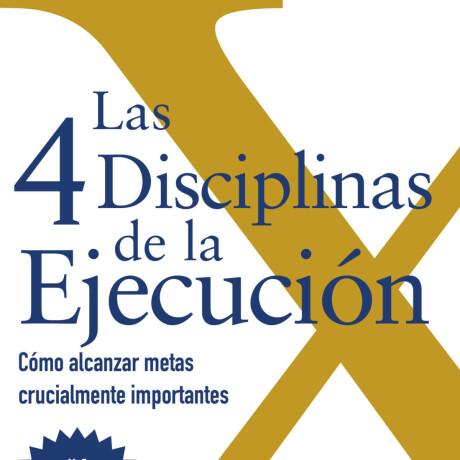 LAS 4 DISCIPLINAS DE LA EJECUCION LAS 4 DISCIPLINAS DE LA EJECUCION