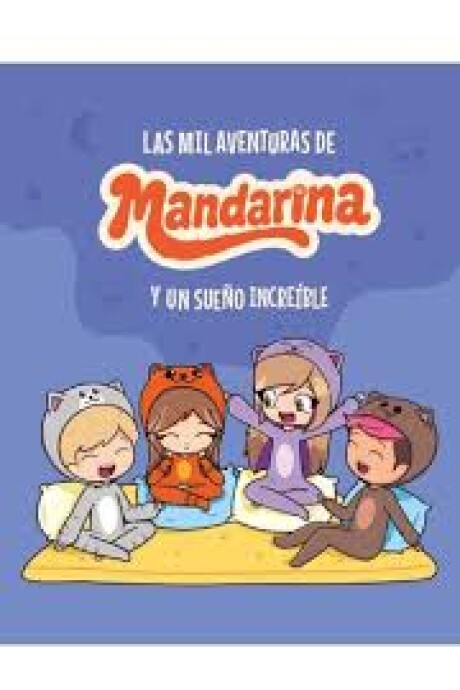 LAS MIL AVENTURAS DE MANDARINA Y UN SUEÑO INCREIBLE LAS MIL AVENTURAS DE MANDARINA Y UN SUEÑO INCREIBLE