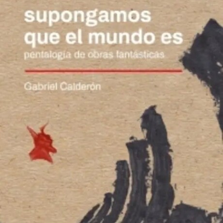 SUPONGAMOS QUE EL MUNDO ES PENTALOGIA DE OBRAS FANTASTICAS SUPONGAMOS QUE EL MUNDO ES PENTALOGIA DE OBRAS FANTASTICAS
